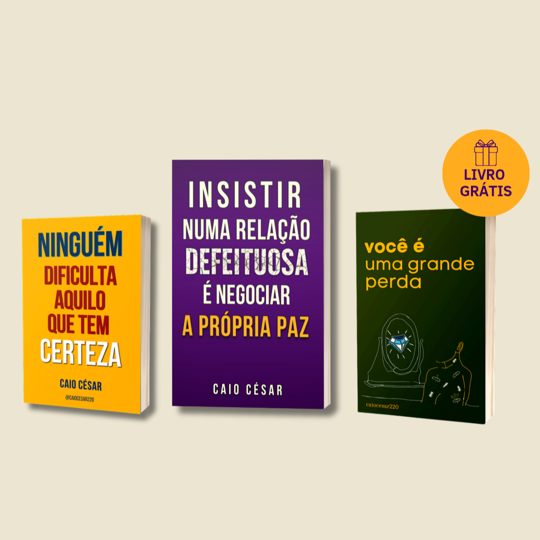 📘 Curso Combo = Insistir numa relação defeituosa é negociar a própria paz + Ninguém dificulta aquilo que tem certeza + Brinde – Caio César – Autoconhecimento e Relacionamentos eBookPDF