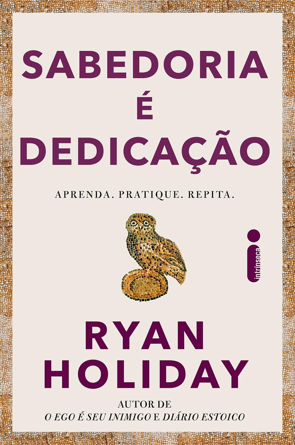 Sabedoria é dedicação: Aprenda, pratique, repita. - Ryan Holiday | eBookPDF