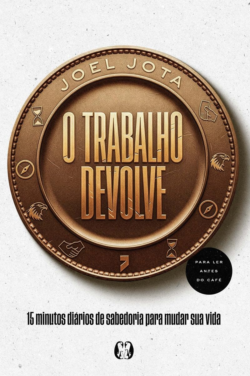O Trabalho Devolve: 15 minutos diários de sabedoria para mudar sua vida - Joel Jota | eBookPDF