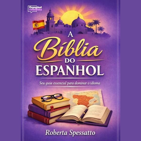Aprender Espanhol para Brasileiros - A Bíblia do Espanhol - Roberta Spessatto