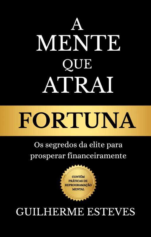 A Mente Que Atrai Fortuna - Guilherme Esteves | Mentalidade de Abundância