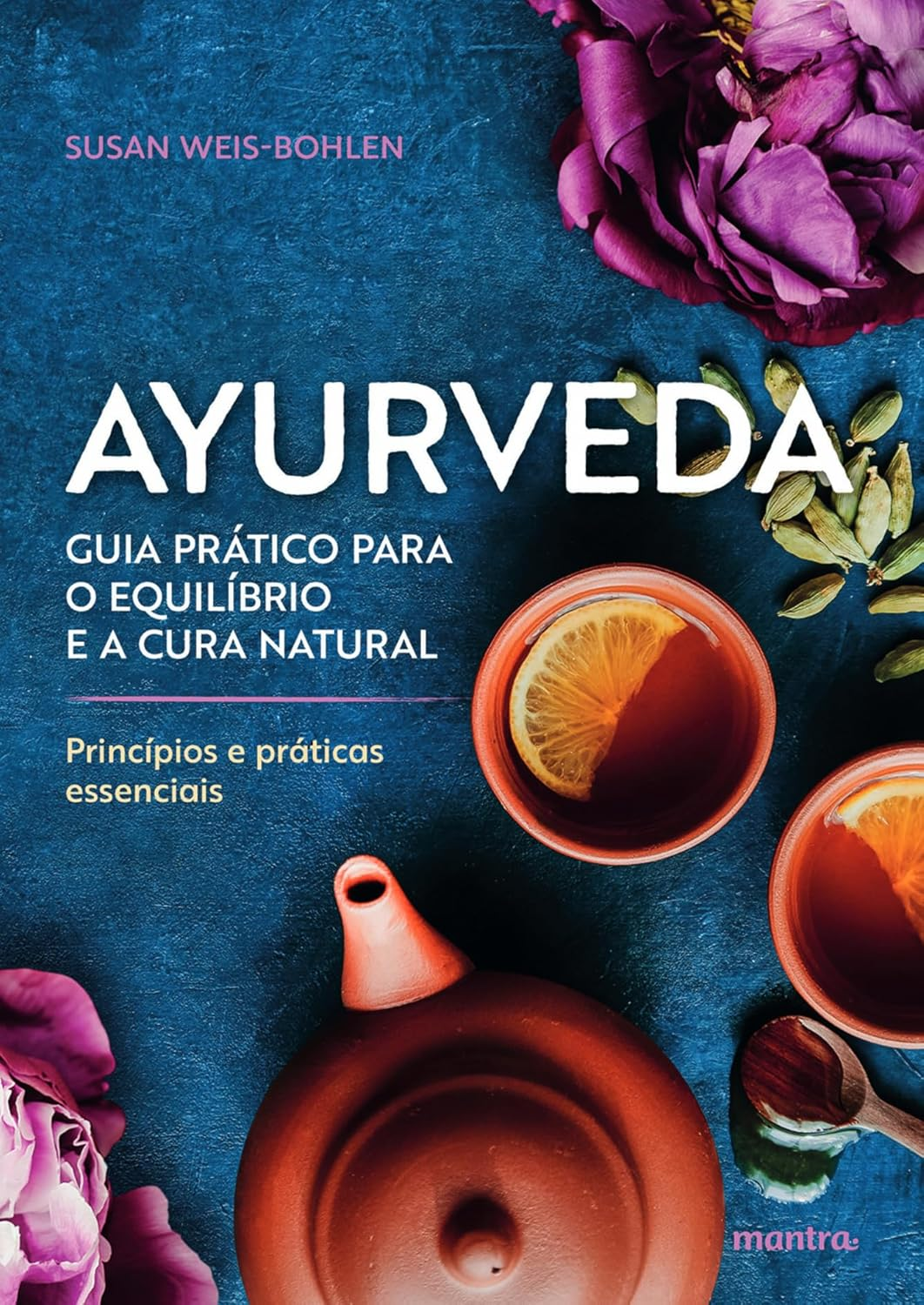 Ayurveda – Princípios e práticas essenciais - Susan Weis-Bohlen | guia autocuidado prático