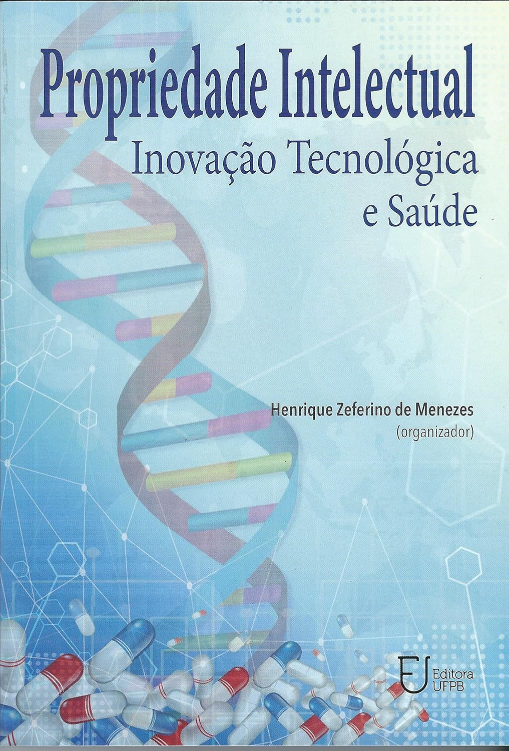 Propriedade Intelectual Inovação Tecnológica e Saúde - Henrique Zeferino de Menezes | biotecnologia, direito e inovação crítica