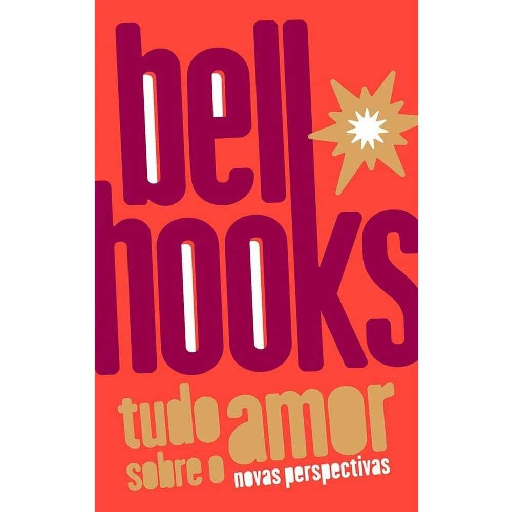 Tudo Sobre o Amor de bell hooks: Como Transformar Amor em Ação Ética no Cotidiano