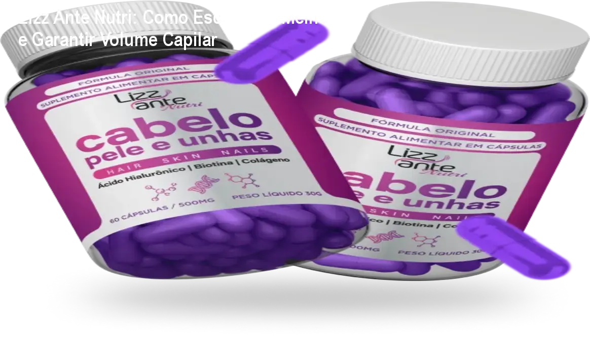 Lizz Ante Nutri: Como Escolher o Melhor e Garantir Volume Capilar