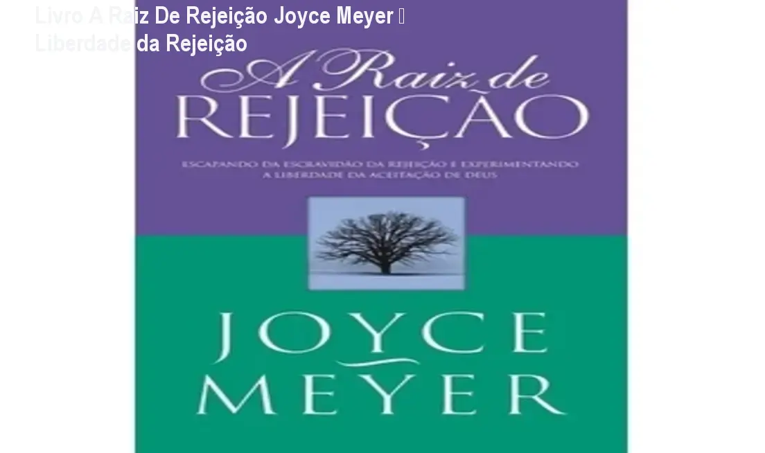 a raiz de rejeicao joyce meyer experimentando a liberdade da aceitacao de deus 1