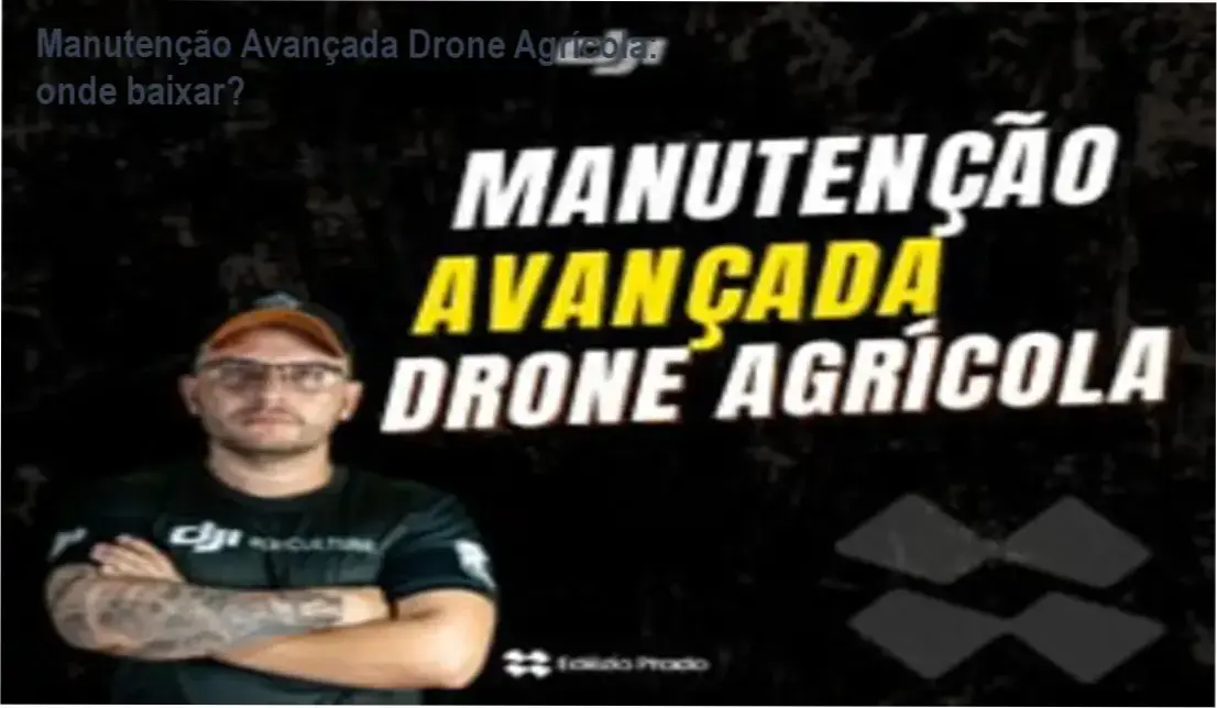 Imagem ilustrativa do curso avançado de manutenção de drones agrícolas e instruções de download oficial