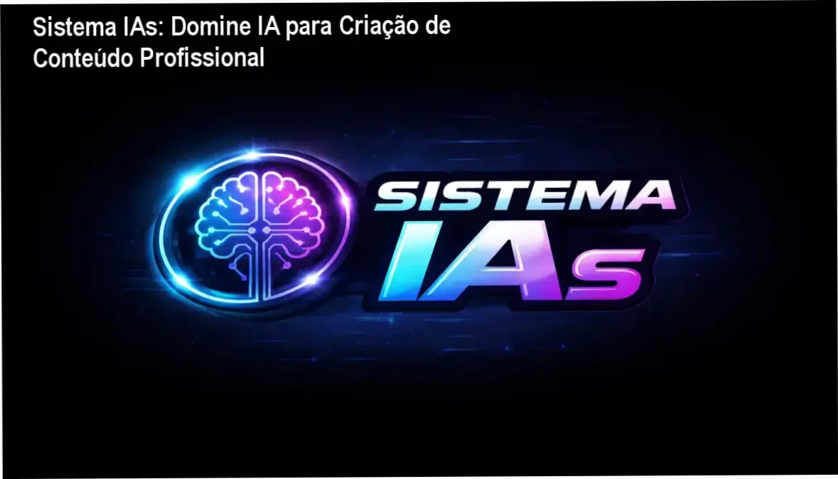 Sistema IAs - Método prático de criação de vídeos e imagens com inteligência artificial, sem necessidade de aparecer na tela