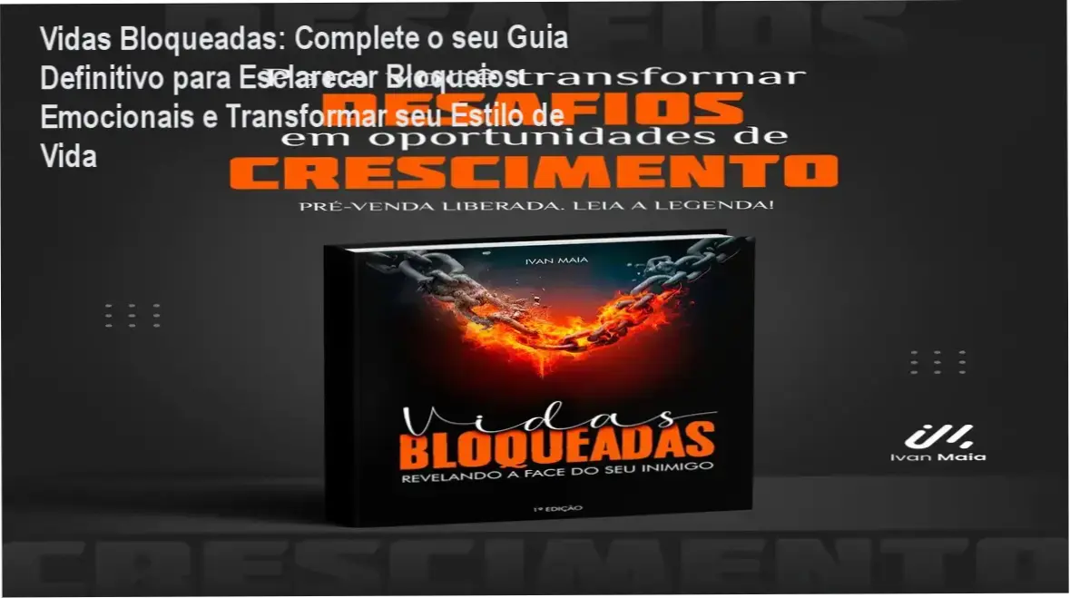 Vidas Bloqueadas - Guia Completo para Identificar e Superar Bloqueios Emocionais com a Metodologia de Ivan Maia